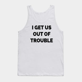 I Get Us Out Of Trouble Tank Top